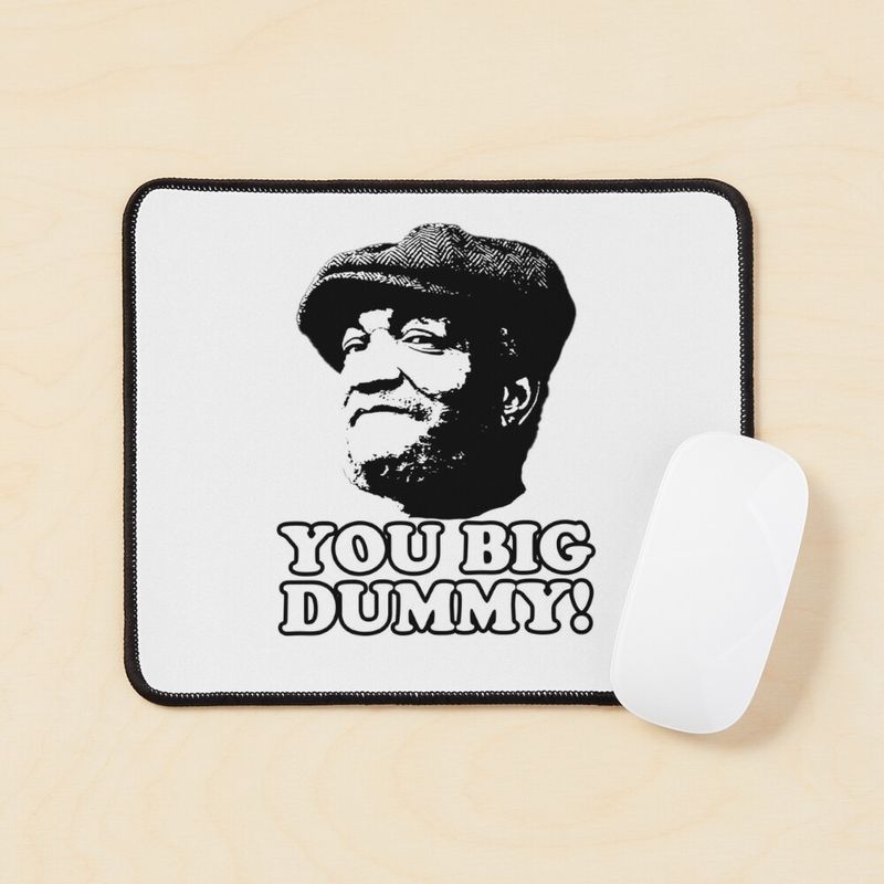 Fred Sanford’s “You big dummy”